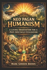 Neo Pagan Humanism - Mark Brown ; Mark Gordon Brown - 9798261994862