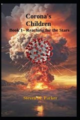 Corona's Children - Book 1 - Reaching For The Stars - Steven Michael Parker - 9798262130368
