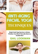 Anti-Aging Facial Yoga Techniques - Gail Lookman - 9798263179182