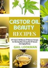 Castor Oil Beauty Recipes - Gail Lookman - 9798263182380