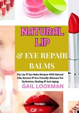 Natural Lip & Eye Repair Balms - Gail Lookman - 9798263446147