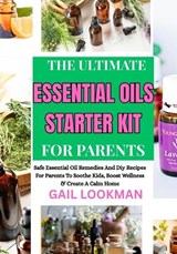 The Ultimate Essential Oils Starter Kit for Parents - Gail Lookman - 9798263458362