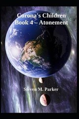 Corona's Children Book 4 - Atonement - Steven Michael Parker - 9798263891763