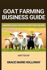 Goat Farming Business Guide - Grace Marie Holloway - 9798264557026