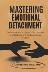 Mastering Emotional Detachment - Catherine Williams - 9798264944277