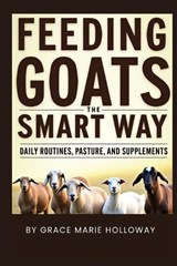 Feeding Goats The Smart Way - Grace Marie Holloway - 9798265068019
