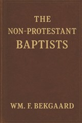The Non-Protestant Baptists: A Quantified Approach to Baptist Identity and Biblical Authority - Wm F. Bekgaard - 9798265709851