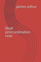 Beat procrastination now - James Arthur - 9798265821386
