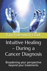 Intuitive Healing - During a Cancer Diagnosis - Kim Halerwich-Clark - 9798266102972