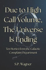 Due to High Call Volume, the Universe Is Ending - S P Wagner - 9798266122598