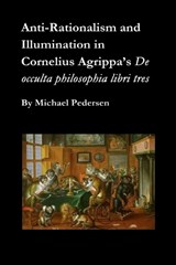Anti-Rationalism and Illumination in Cornelius Agrippa's De occulta philosophia libri tres - Michael Pedersen - 9798266356818