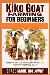 Kiko Goat Farming For Beginners - Grace Marie Holloway - 9798266652125