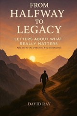 From Halfway to Legacy - David Ray - 9798266666931