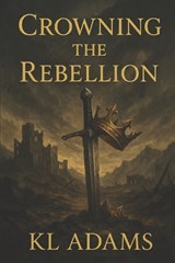 Crowning The Rebellion - Kl Adams - 9798266875166