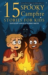 15 Spooky Campfire Stories for Kids: A Scary Book of Horror for Children Ages 8-14 - Angela Yuriko Smith - 9798266897403