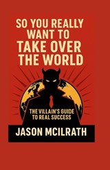 So You Really Want to Take Over the World - Jason McIlrath - 9798266985544