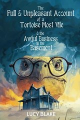 The Full and Unpleasant Account of a Tortoise Most Vile and the Awful Business in the Basement - Lucy Blake - 9798267534543