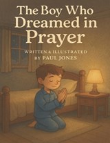 The Boy Who Dreamed In Prayer - Paul Jones - 9798267594165
