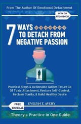 7 Ways to Detach from Negative Passion - Evelyn T Avery - 9798267665667