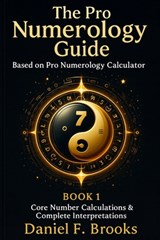 The Pro Numerology Guide - Book 1: Core Number Calculations & Complete Interpretations - Daniel F. Brooks - 9798268183801
