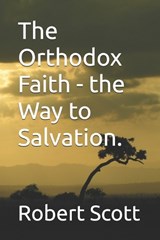 The Orthodox Faith - the Way to Salvation. - Robert Scott - 9798268240078