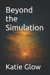 Beyond the Simulation - Katie Glow - 9798268553314