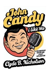 John Candy: I Like Me: A Documentary Review and Legacy Exploration - Clyde B. Nicholson - 9798268669855