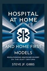 Hospital at Home and Home First Care Models - Steve Jf Gibbs - 9798268945423