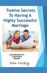 12 Secrets To Having A Highly Successful Marriage - Don Nicely - 9798269292359