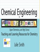 Chemical Engineering for Middle School: Upper Elementary and High School, Teaching and Learning Resources for Chemistry - Julie Smith - 9798269361031