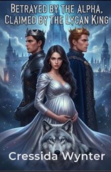 Betrayed by the Alpha, Claimed by the Lycan King - Cressida Wynter - 9798269374109