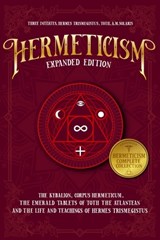 Hermeticism Expanded Edition: : The Kybalion, Corpus Hermeticum, The Emerald Tablets of Thoth the Atlantean, and The Life and Teachings of Hermes Tris - Hermes Trismegistus - 9798269641942