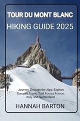 Tour Du Mont Blanc Hiking Guide 2025 - Hannah Barton - 9798269673141