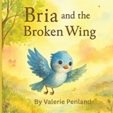 Bria and the Broken Wing - Valerie Penland - 9798270302252