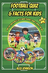 Football Quiz & Facts for Kids: over 400 Questions & Facts About Players, Teams & World Cup Fun - Alex Johnson - 9798270643997