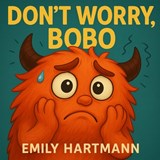 Don't Worry, Bobo!: Children's Book about Anxiety, Emotions and Big Feelings for Kids, Preschool and Kindergarten, Ages 2-6 - Emily Hartmann - 9798270705305