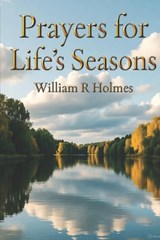 Prayers for Life's Seasons: Collection of Personal Thoughts - William R. Holmes - 9798270808440