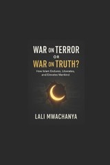War on Terror or War on Truth? How Islam Endures, Liberates, and Elevates Mankind, - Lali Mwachanya - 9798270992125