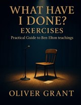 What Have I Done? Exercises - Oliver Grant - 9798271099465