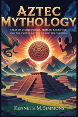 Aztec Mythology - Kenneth M Simmons - 9798271493973