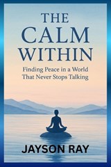The Calm Within - Jayson Ray - 9798271546020