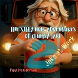 The Silly non-Adventures of Clumsy Jake 2 Jake at Work - Paul Henderson - 9798272219695