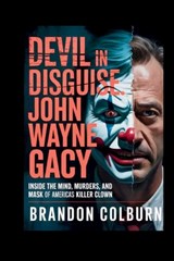 Devil In Disguise: John Wayne Gacy: Inside The Mind, Murders, And Mask Of America's Killer Clown - Brandon Colburn - 9798272271358