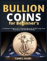 Bullion Coins for Beginner's - Caleb L Drosin - 9798272320001