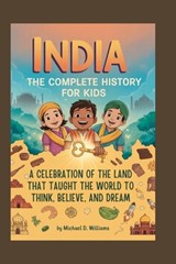 India: The Complete History for Kids: A celebration of the land that taught the world to think, believe, and dream - Michael D. Williams - 9798272393623