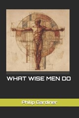What Wise Men Do - Philip Gardiner - 9798272406033