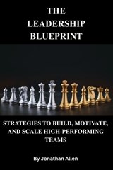 The Leadership Blueprint -Strategies to Build, Motivate, and Scale High-Performing Teams - Jonathan E Allen - 9798272434005