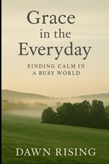 Grace in the Everyday - Dawn Rising - 9798272540751