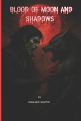 Blood Of Moon And Shadows - Howard Anthony Bolton - 9798272824066