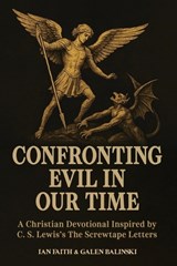 Confronting Evil in Our Time - Galen Balinski ; Ian Faith ; Ian Faith & Galen Balinski - 9798273023178